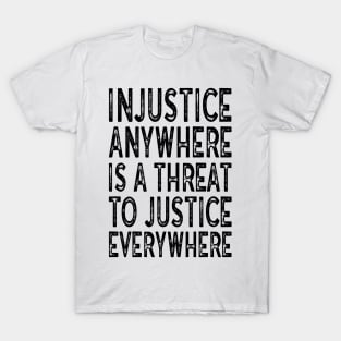 Injustice anywhere is a threat to justice everywhere T-Shirt